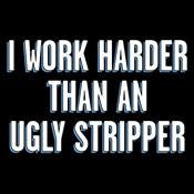 I Work Harder Than An Ugly Stripper T-Shirt product image 3