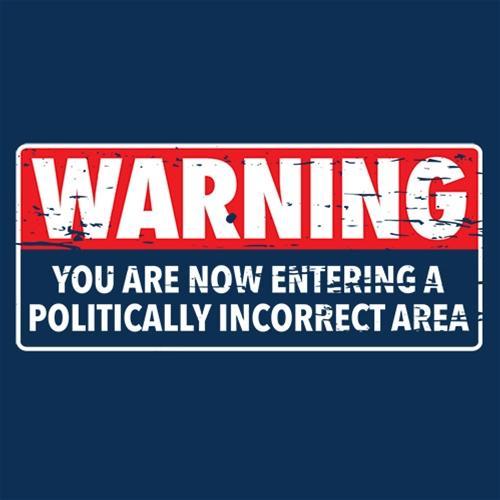 Warning You Are Now Entering A Politically Incorrect Area product image 2