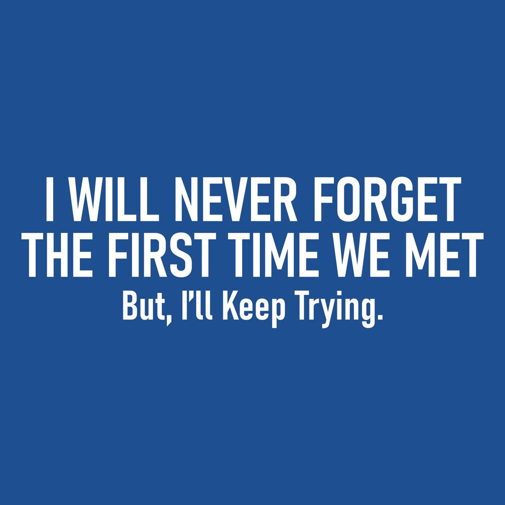 I will never forget the first time we met, But I ll keep product image 2