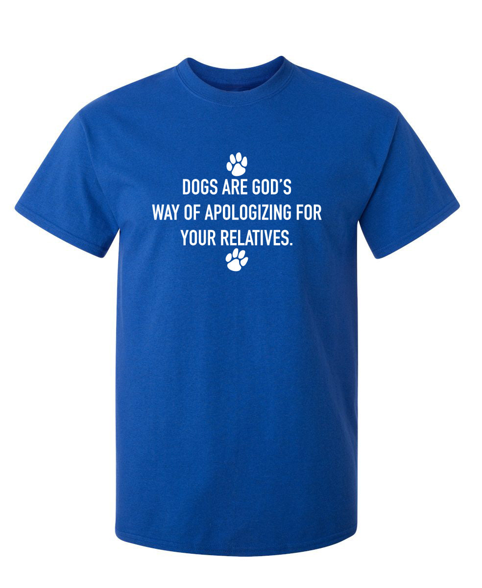 Dogs Are God's Way Of Apologizing For Your Relatives T-Shirt product image 1