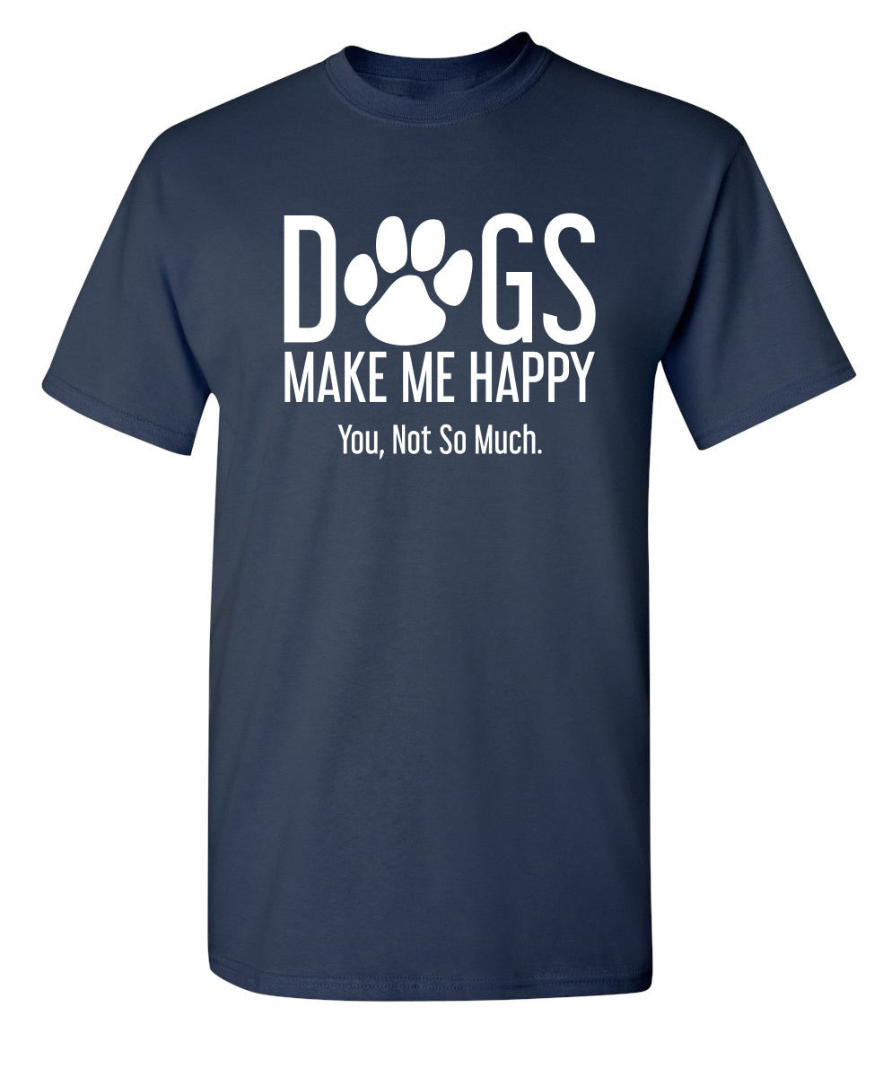 Dogs Make Me Happy. You, Not So Much T-Shirt product image 1