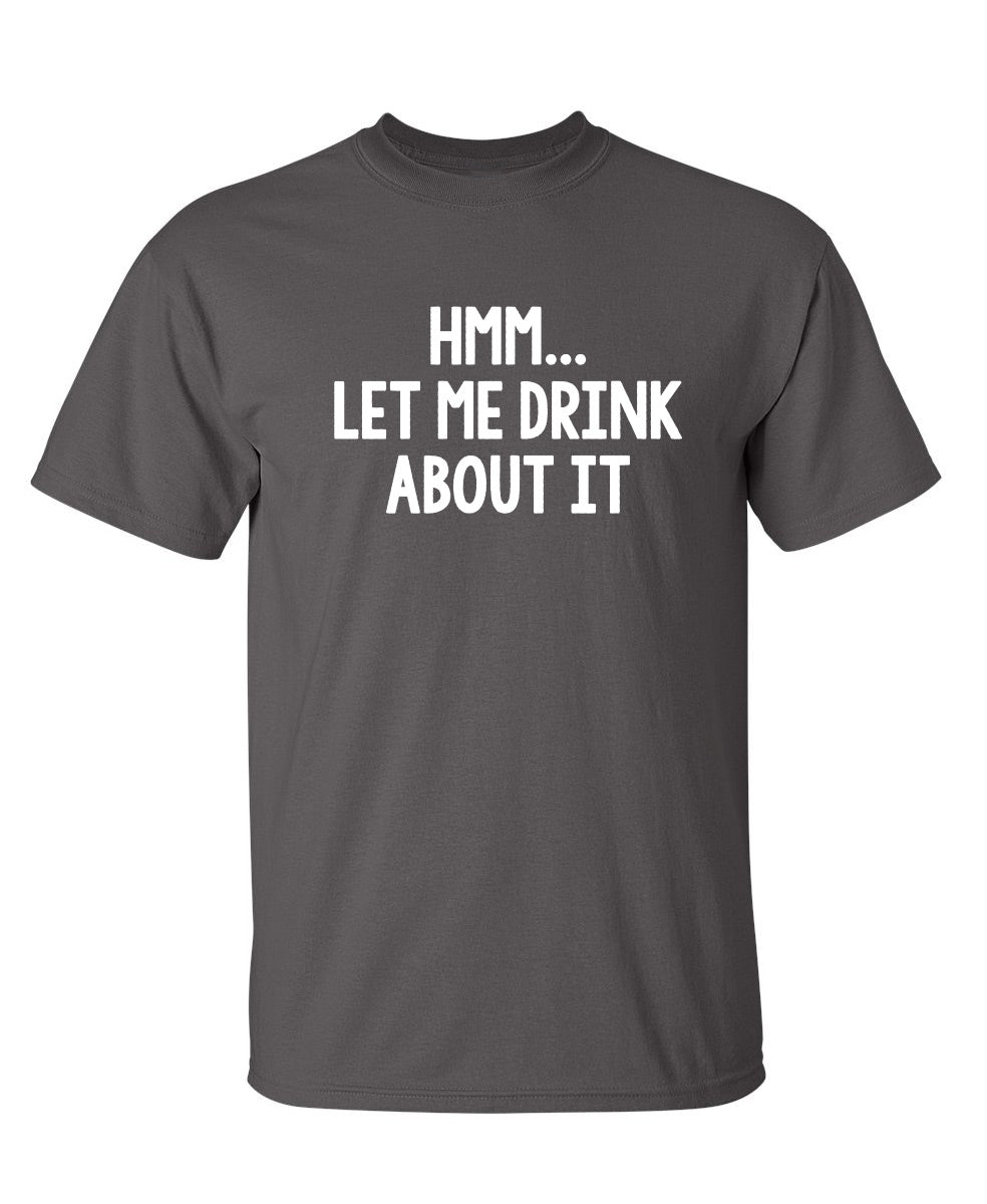 Hmm.. Let Me Drink About It T-Shirt product image 1