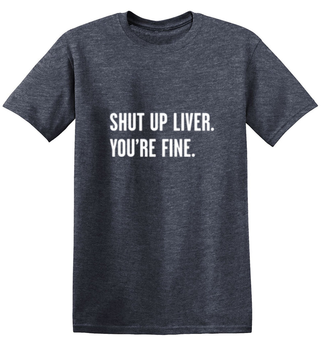 Shut Up Liver. You're Fine. T-Shirt product image 1