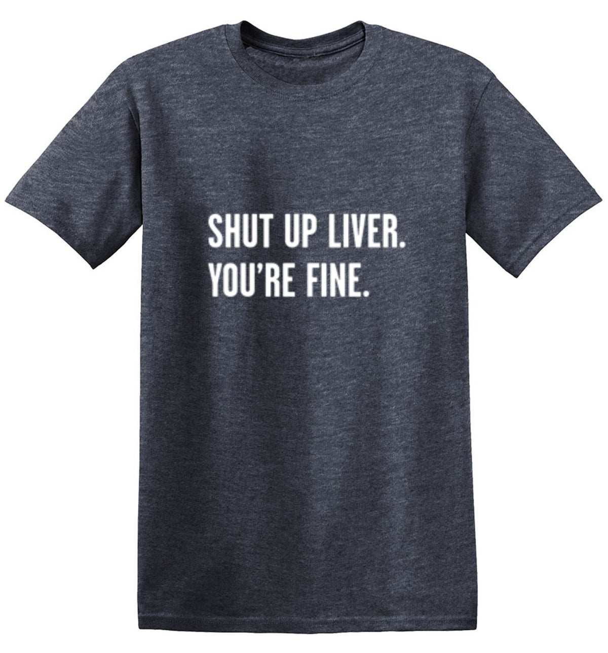 Shut Up Liver. You're Fine. T-Shirt product image 1
