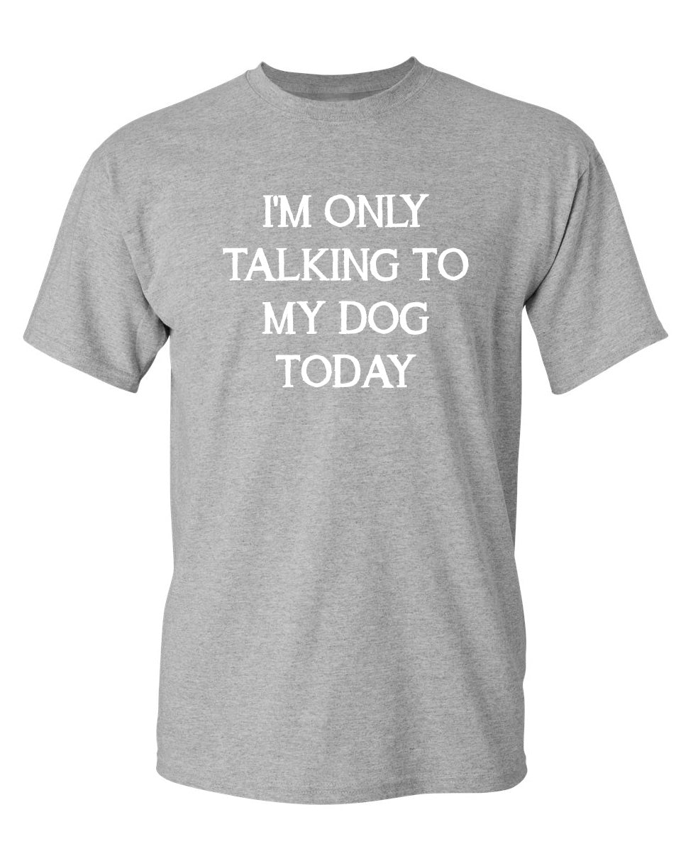 I'm Only Talking To My Dog Today T-Shirt product image 1