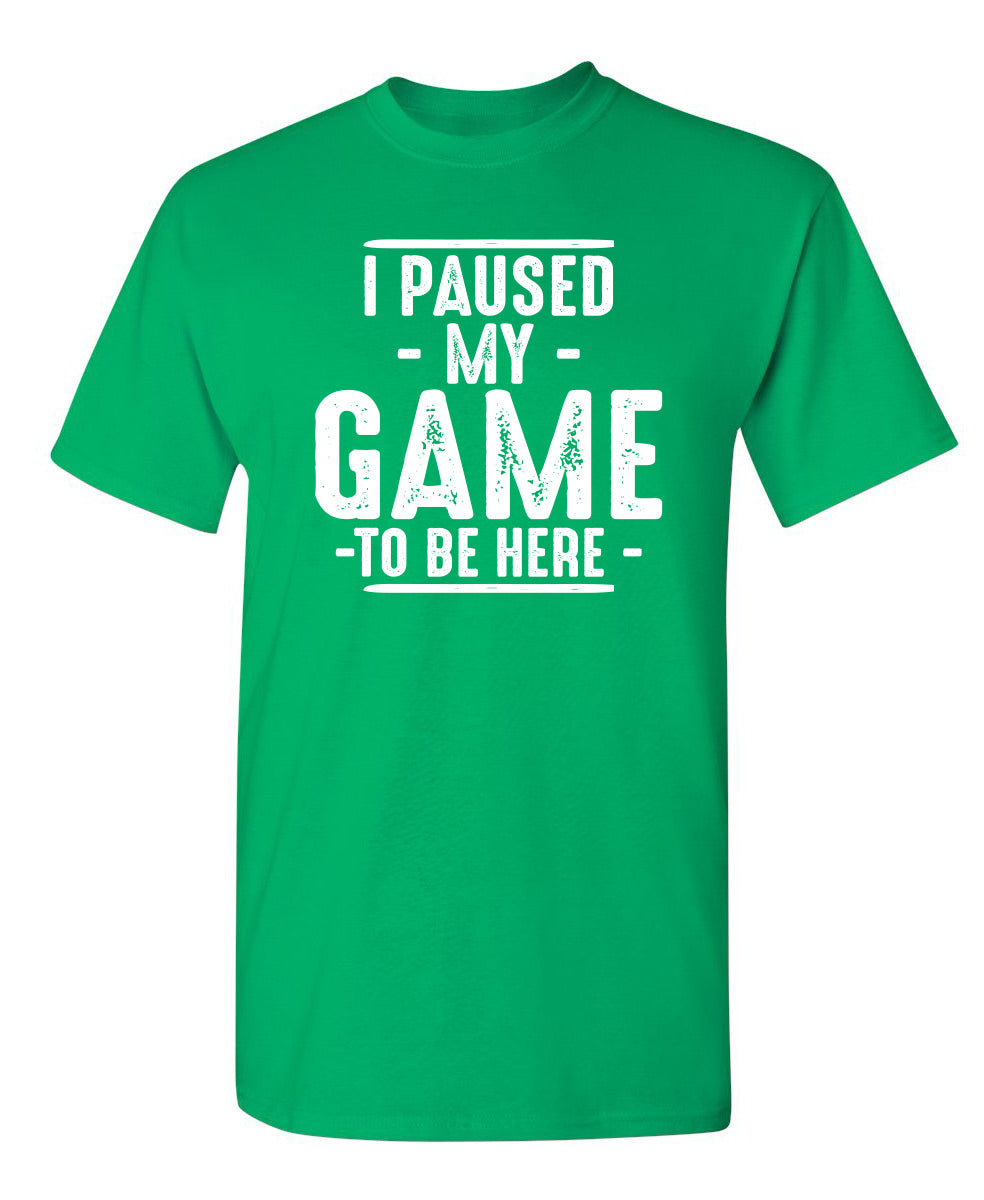 I Paused My Game To Be Here T-Shirt product image 1