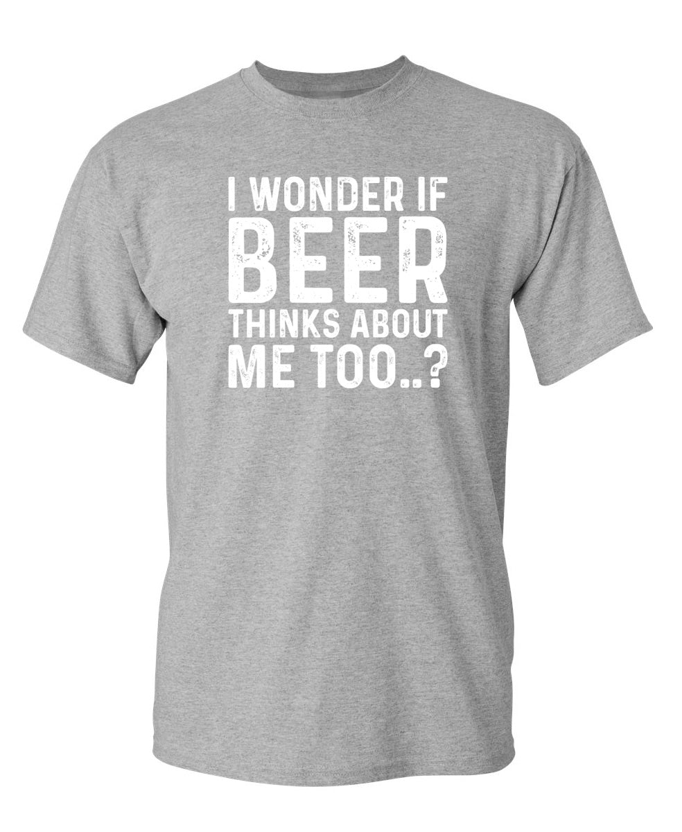 I Wonder If Beer Thinks About Me Too..? T-Shirt product image 1