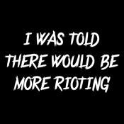 I Was Told There Would Be More Rioting T-Shirt product image 2