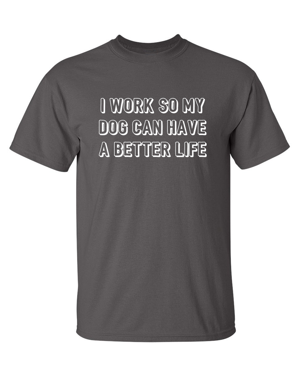 I Work So My Dog Can Have A Better Life T-Shirt product image 1