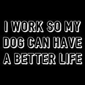 I Work So My Dog Can Have A Better Life T-Shirt product image 2