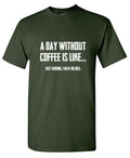 A Day Without Coffee Is Like... Just Kidding, I Have No product image 1