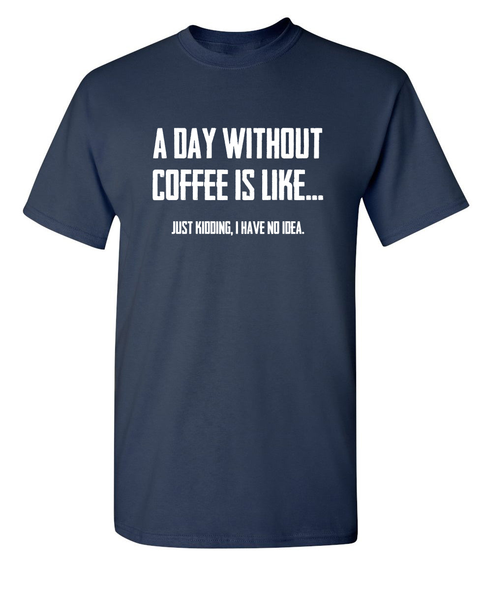 A Day Without Coffee Is Like... Just Kidding, I Have No product image 1