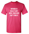 Nothing Is Really Lost Until Your Wife Can't Find It T-Shirt product image 1