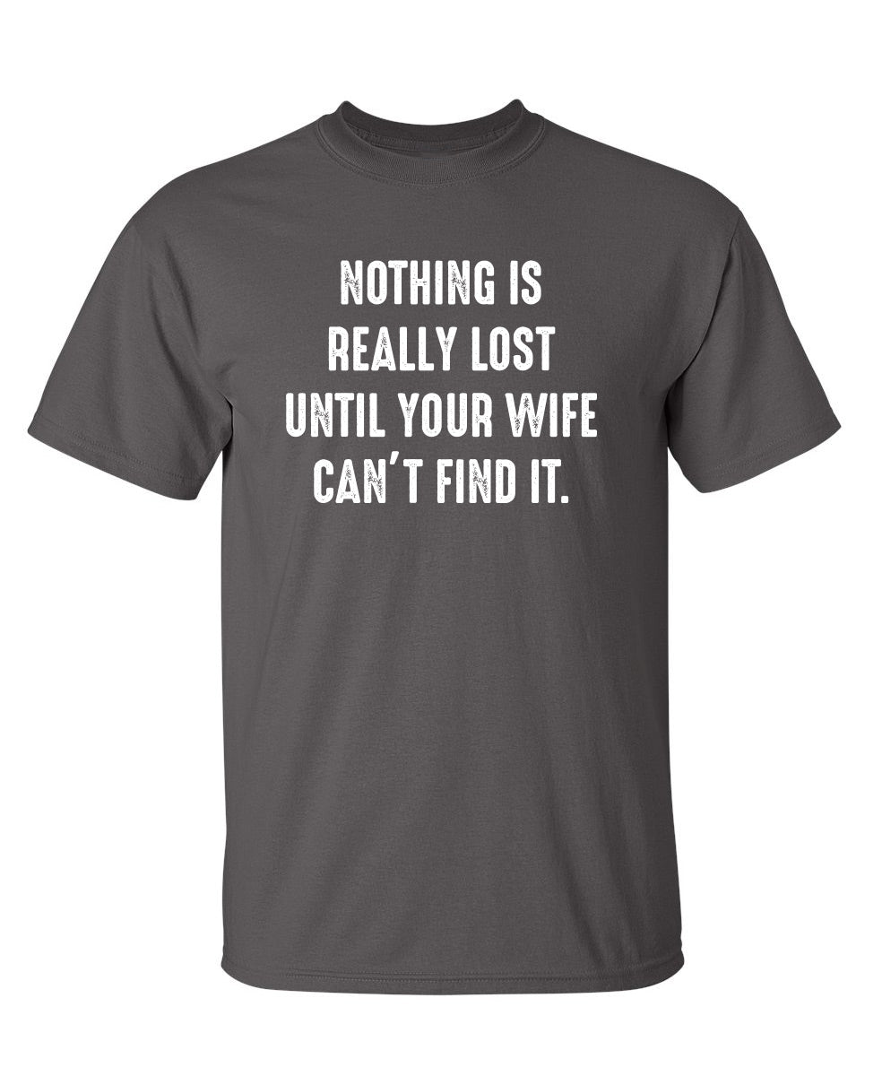 Nothing Is Really Lost Until Your Wife Can't Find It T-Shirt product image 1