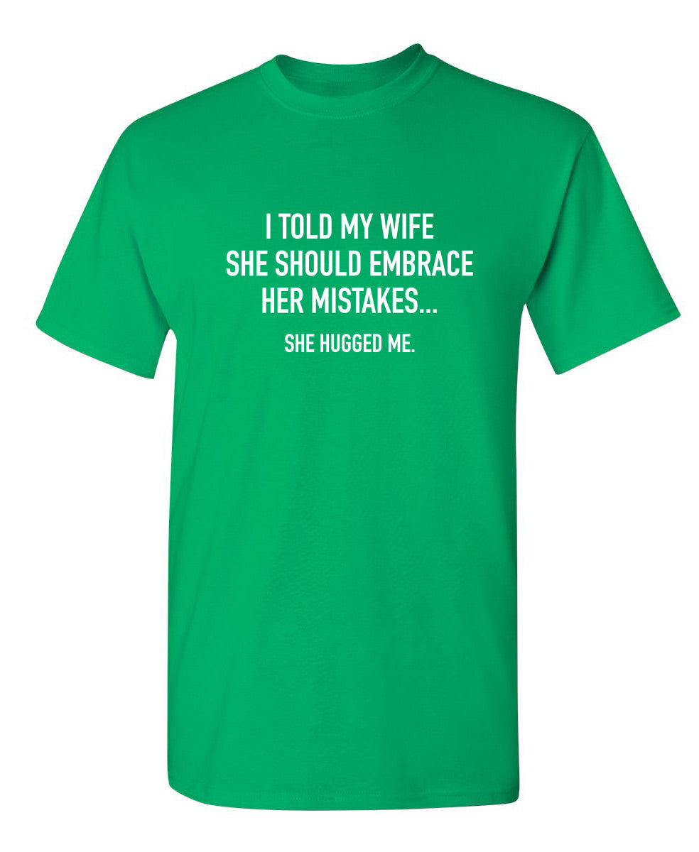I Told My Wife To Embrace Her Mistakes She Hugged Me T-Shirt product image 1