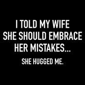 I Told My Wife To Embrace Her Mistakes She Hugged Me T-Shirt product image 3