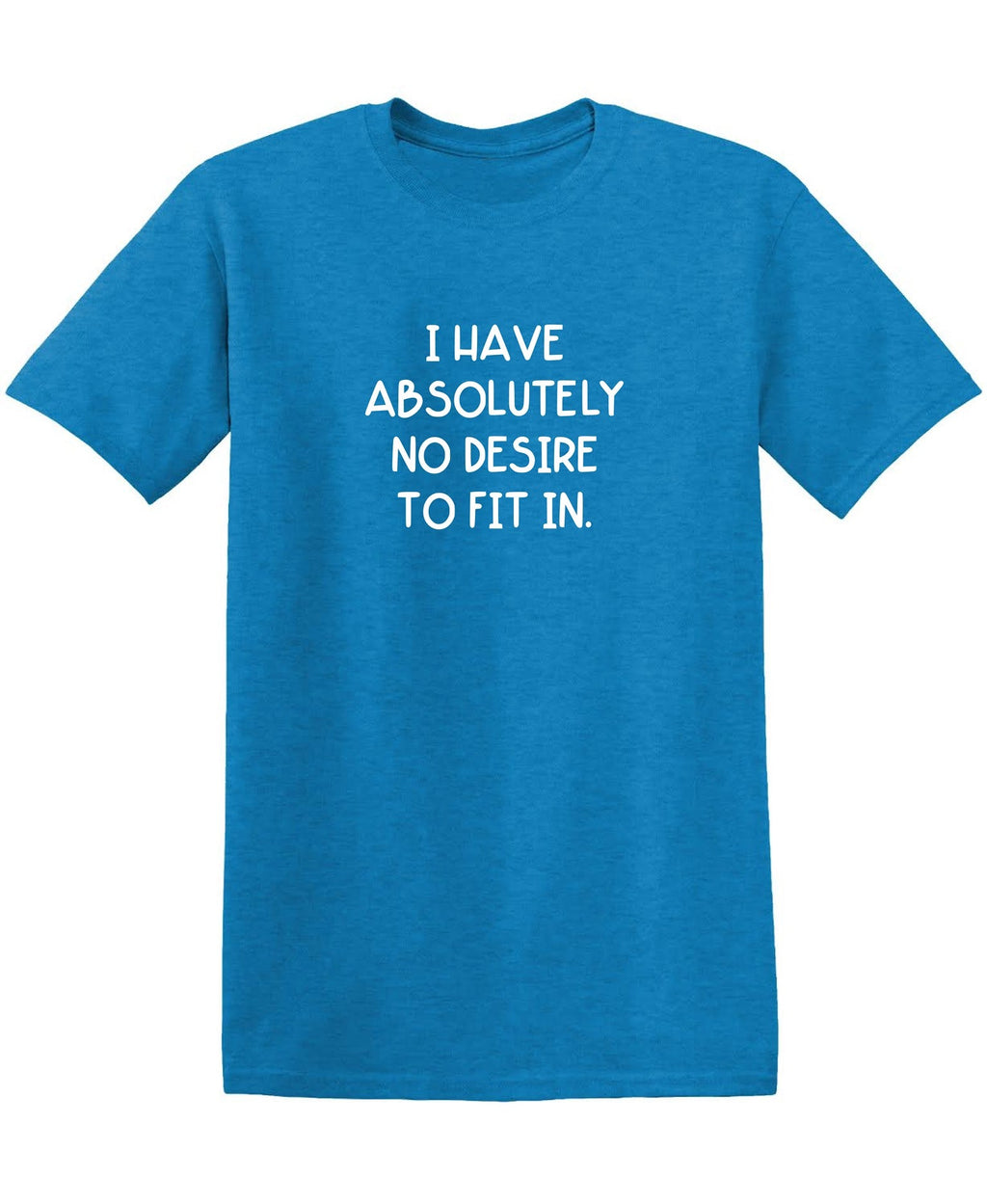 I Have Absolutely No Desire to Fit in. T-Shirt product image 1