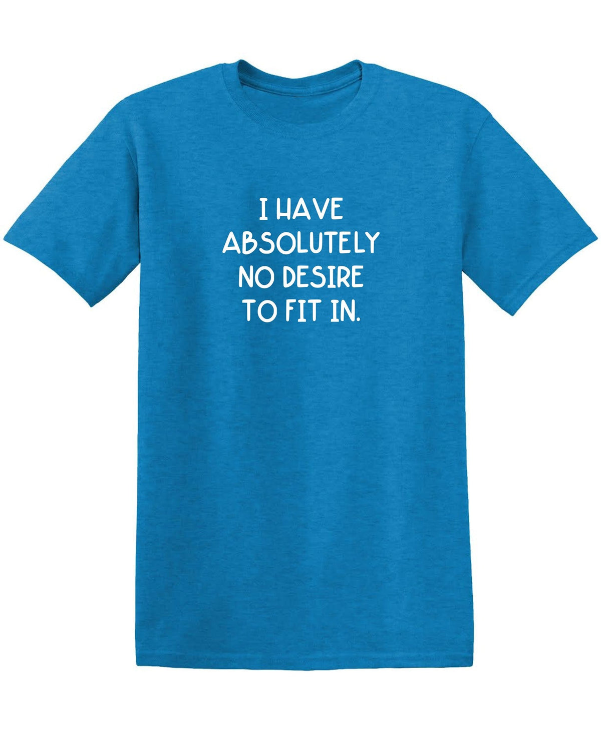 I Have Absolutely No Desire to Fit in. T-Shirt product image 1