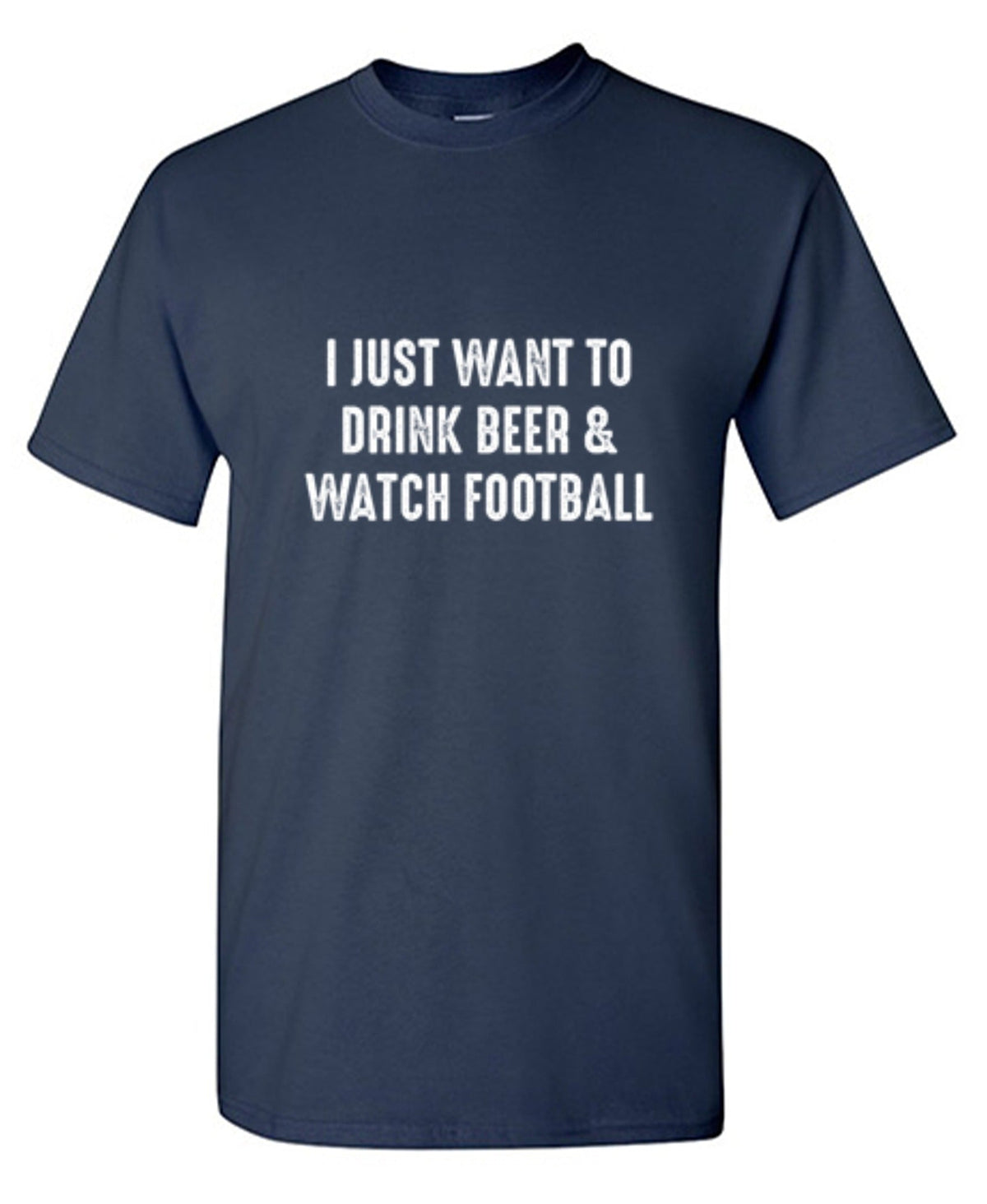 I Just Want To Drink Beer & Watch Football T-Shirt product image 1
