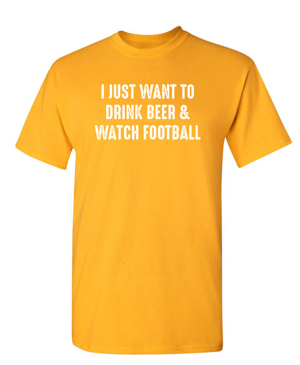 I Just Want To Drink Beer & Watch Football T-Shirt product image 1