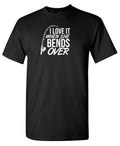 I Love It When She Bends Over T-Shirt product image 1