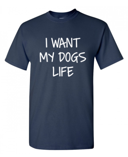 I Want My Dog's Life T-Shirt product image 1