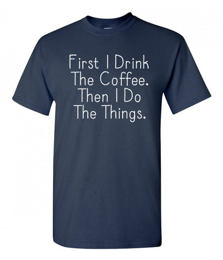 First I Drink The Coffee Then I Do Things T-Shirt product image 1