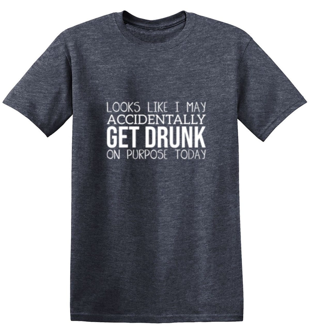 It Looks Like I Make Accidentally Get Drunk On Purpose product image 1