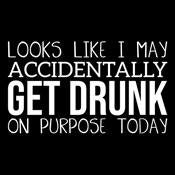 It Looks Like I Make Accidentally Get Drunk On Purpose product image 3