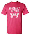 I Probably Like Your Dog Better T-Shirt product image 1