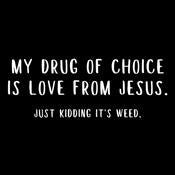 My Drug Of Choice iS Love From Jesus. Just Kidiing It's product image 2