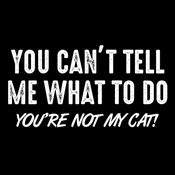 You Can't Tell Me What To Do You're Not My Cat T-Shirt product image 3
