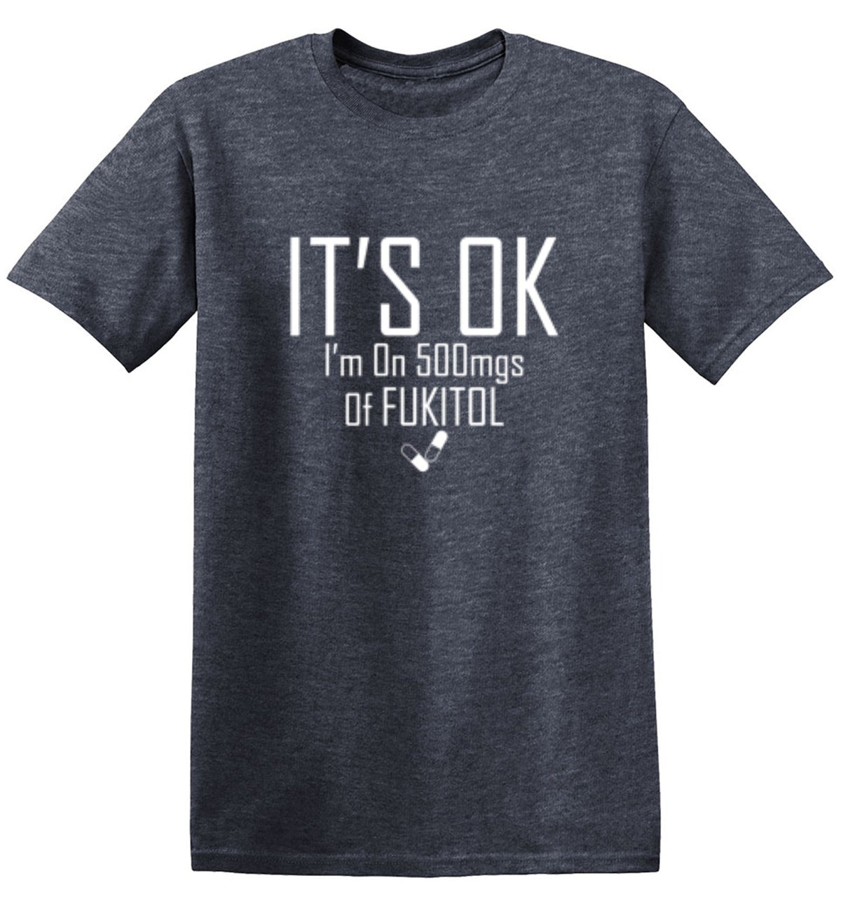 It's OK I'm on 500mgs. of Fukitol T-Shirt product image 1