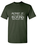 Admit It Life Would Be Boring Without Me T-Shirt product image 1