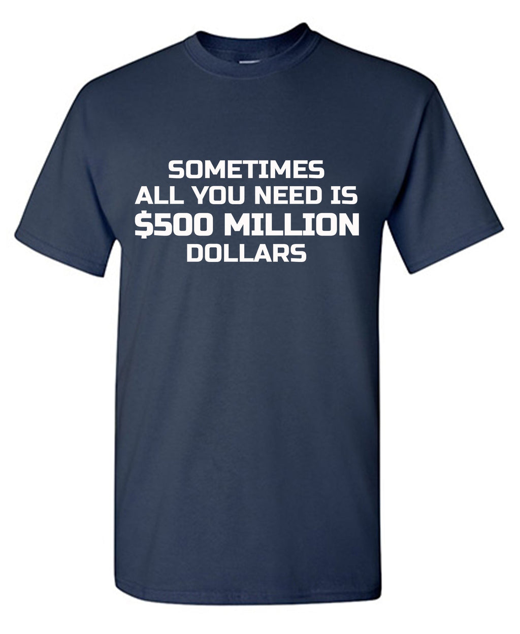 Sometime All You Need is $500 Million Dollars Mens T Shirt product image 1