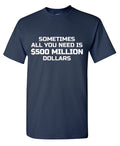 Sometime All You Need is $500 Million Dollars Mens T Shirt product image 1
