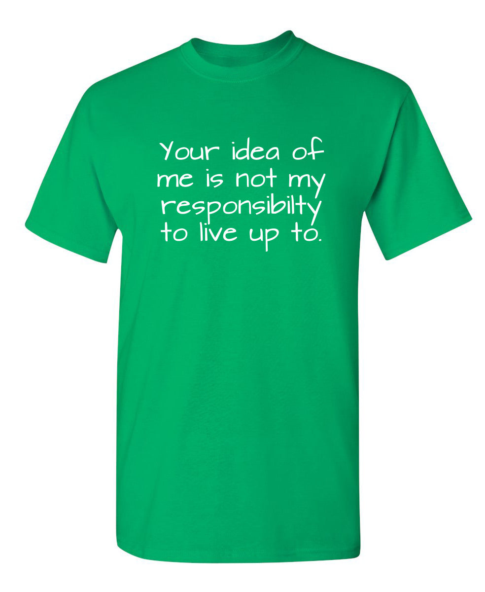 Your Idea Of Me Is Not My Resposibility To Live Up To product image 1
