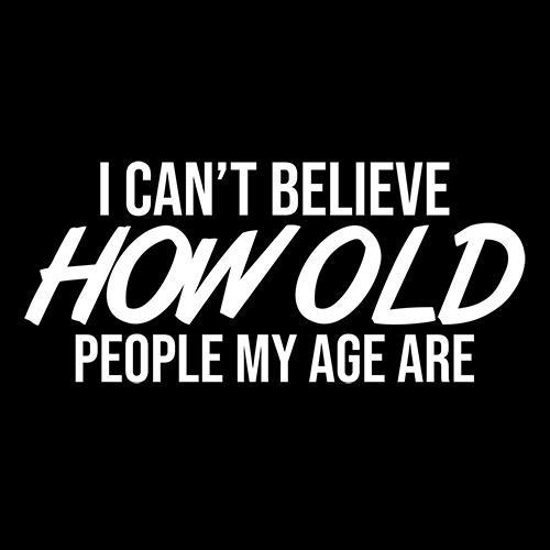 I Can't Believe How Old People My Age Are T-Shirt product image 3