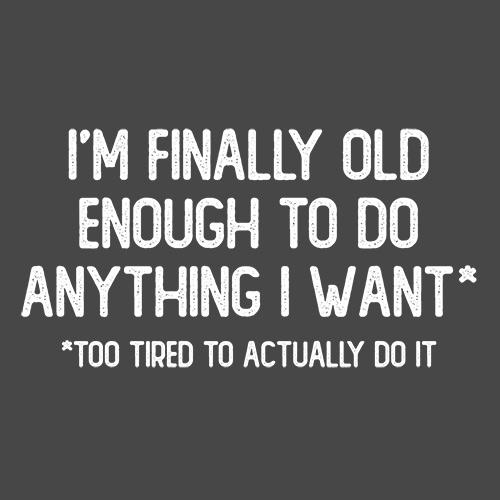 I'm Finally Old Enough To Do Anything I Want*Too Tired To product image 3