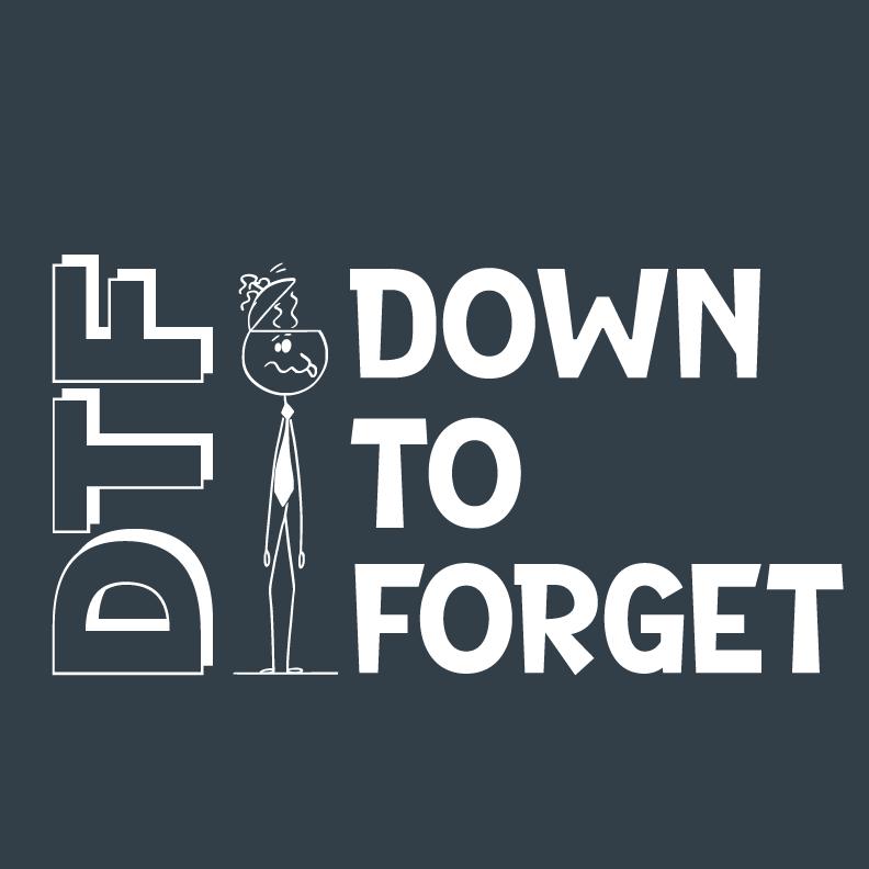 DTF Down to Forget Funny Tees