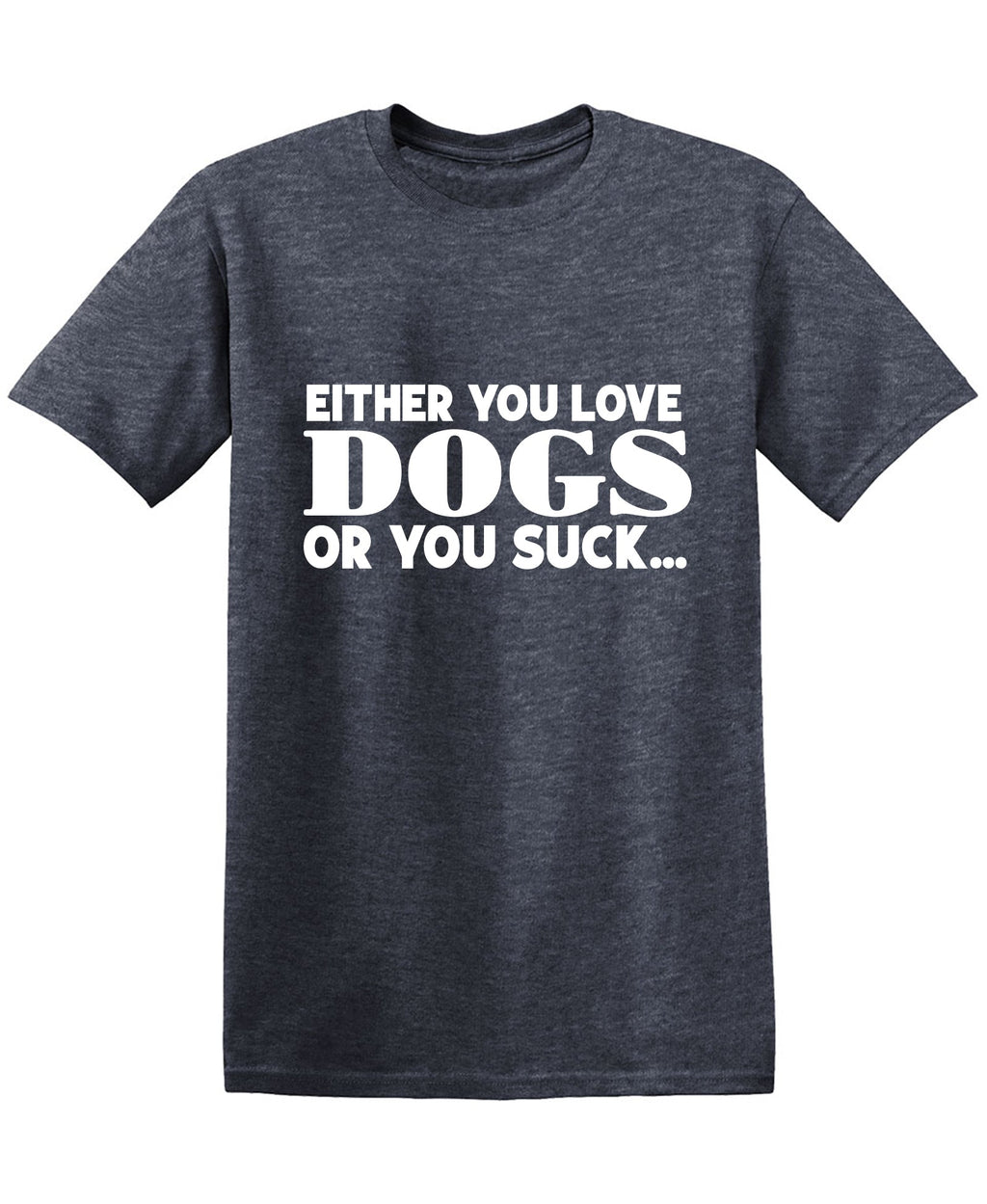 Either you Love Dogs or Suck T Shirt product image 1