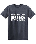 Either you Love Dogs or Suck T Shirt product image 1
