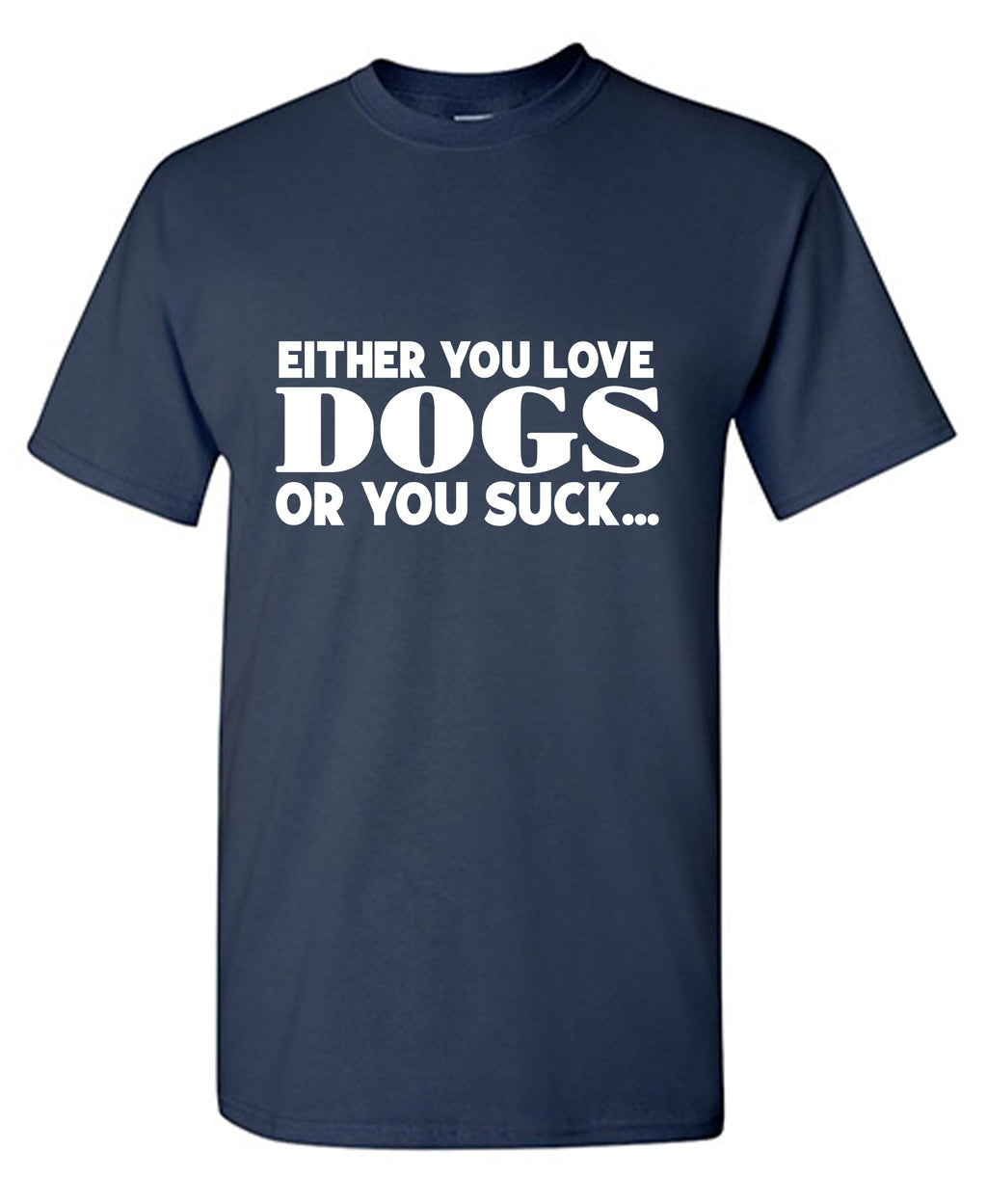 Either you Love Dogs or Suck T Shirt product image 1