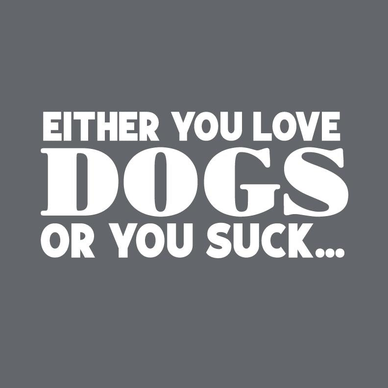 Either you Love Dogs or Suck T Shirt product image 2