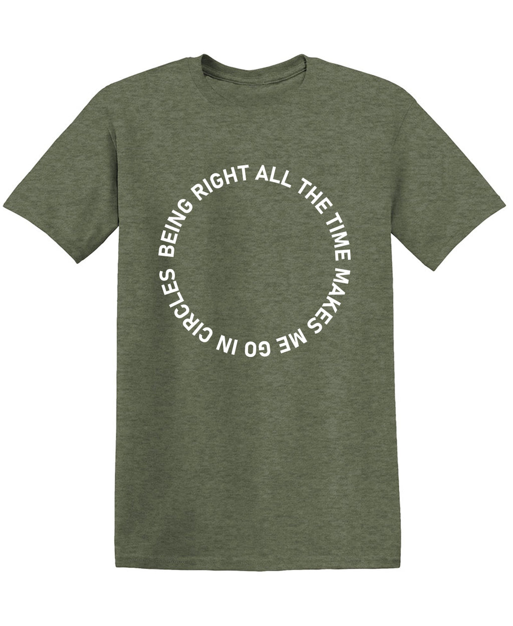 Being Right All The Time Makes me Go In Circles T Shirts