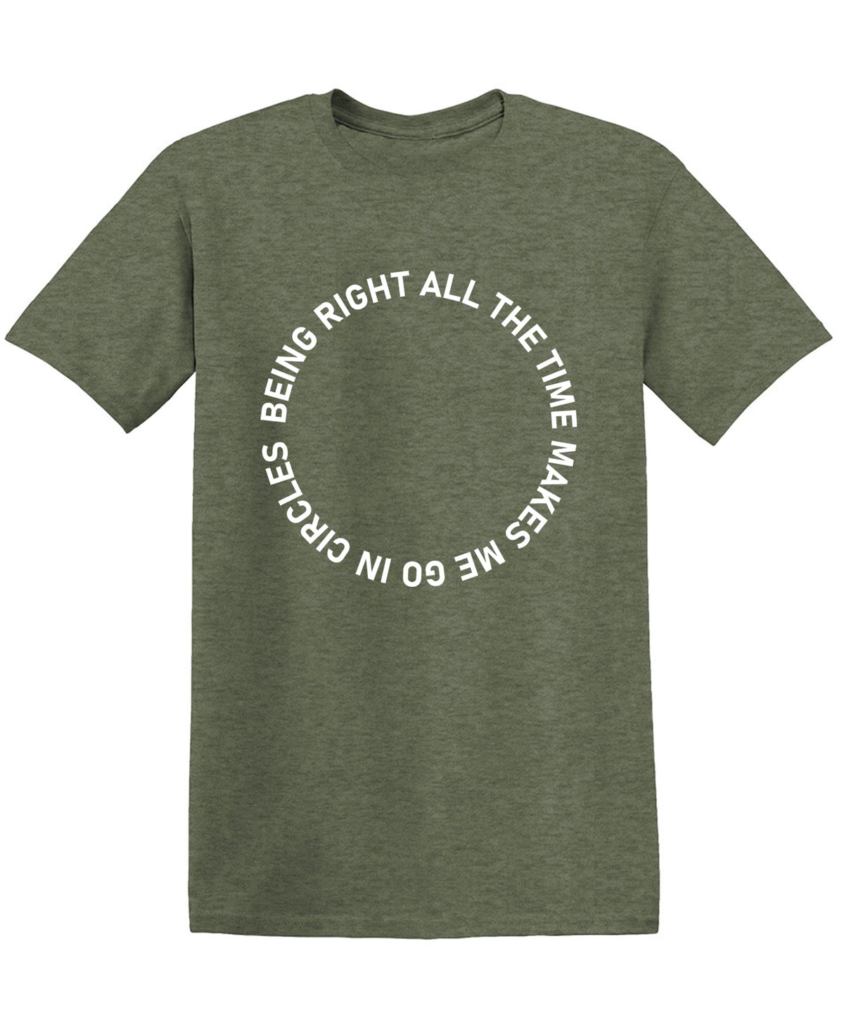 Being Right All The Time Makes me Go In Circles T Shirts