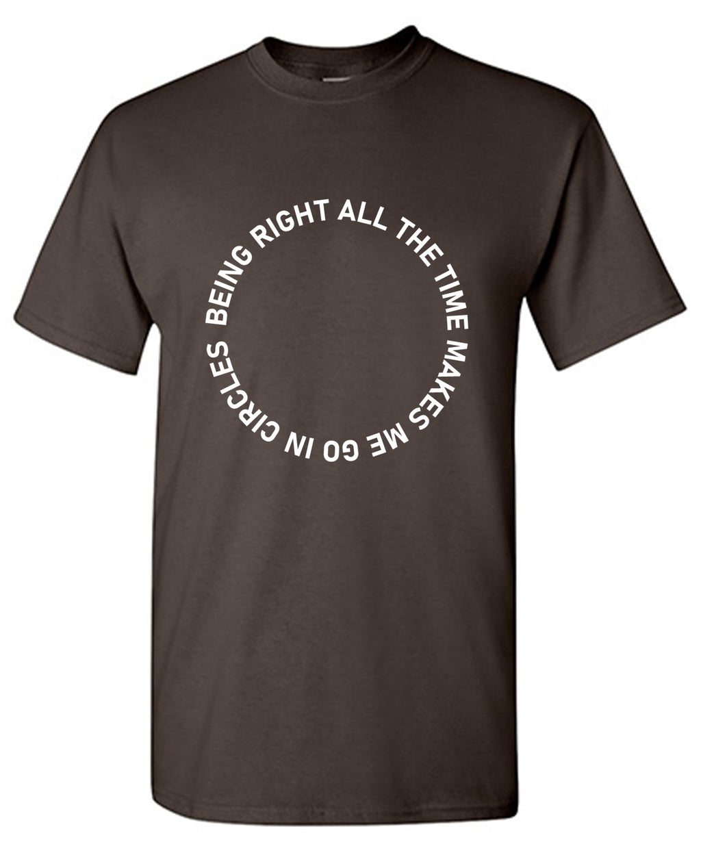 Being Right All The Time Makes me Go In Circles T Shirts