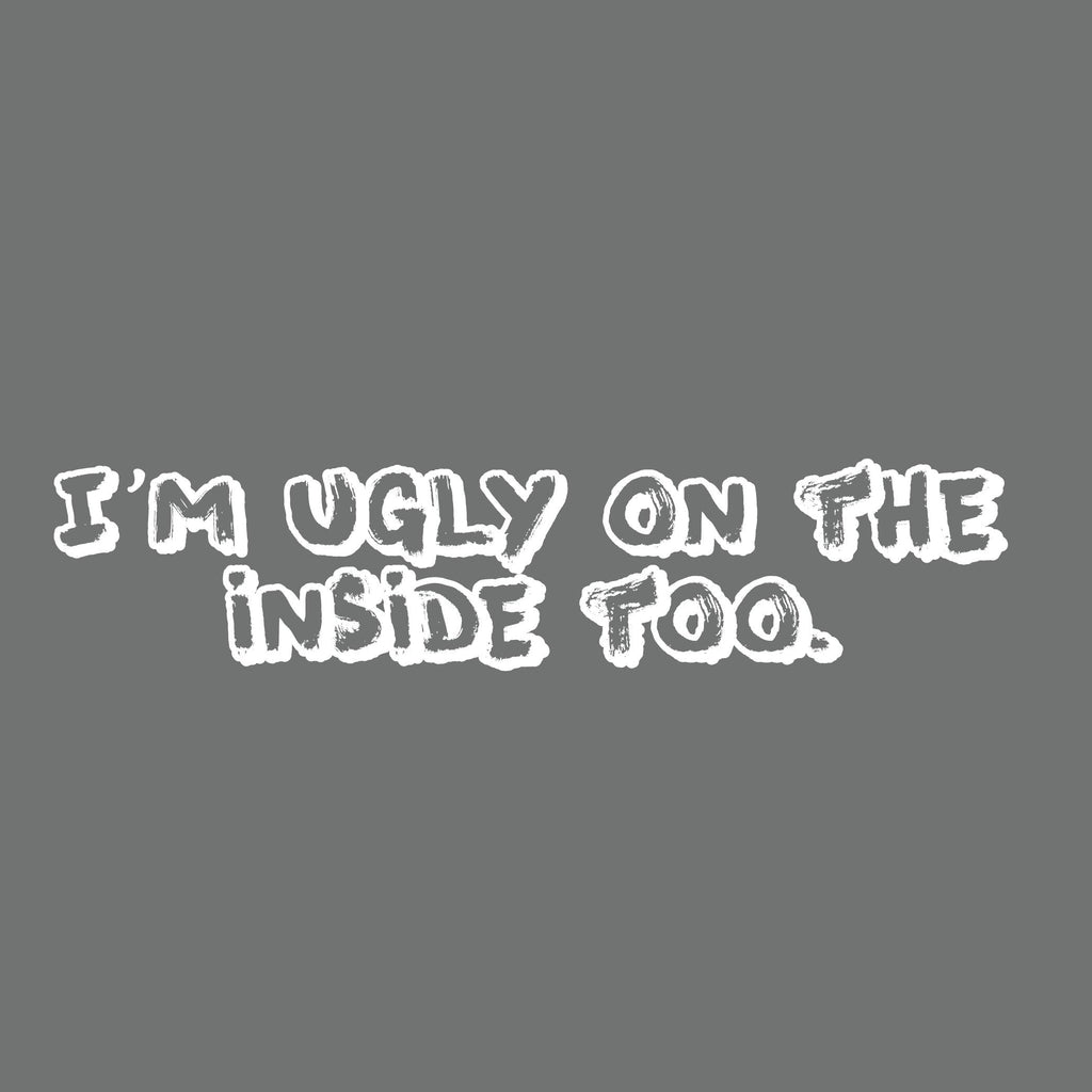 I'm Ugly on the Inside too T Shirt product image 2