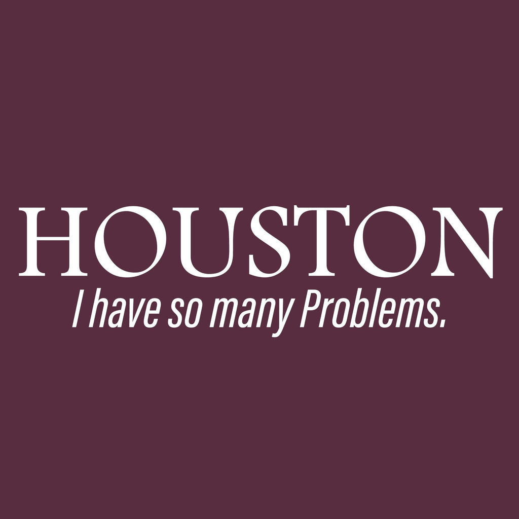 Houston I have so many Problems T Shirt product image 2