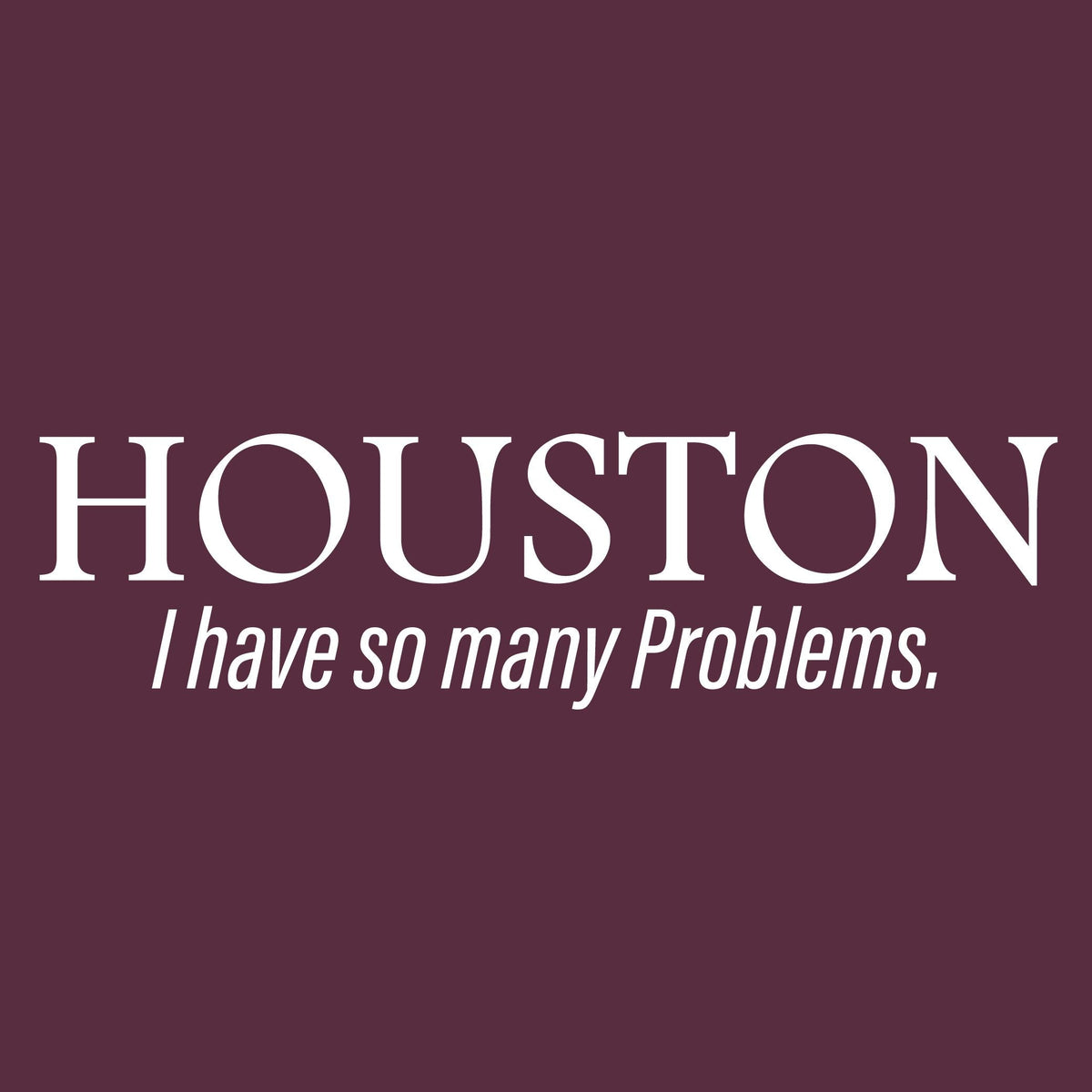 Houston I have so many Problems T Shirt product image 2